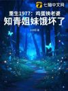 重生1977:鸡蛋换老婆,知青姐妹饿坏了
